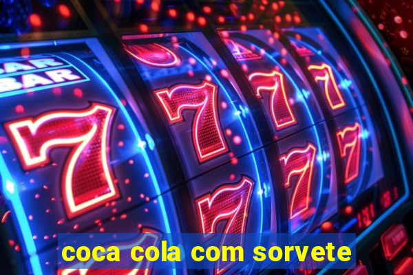 coca cola com sorvete